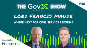GovX Show #46: Lord Francis Maude - Where Next for Civil Service Reform?